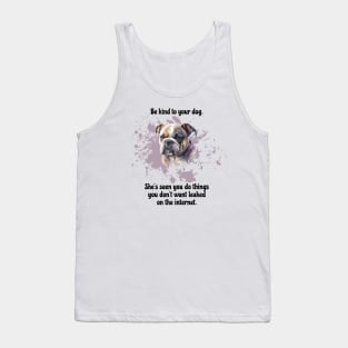 Bulldog Be Kind To Your Dog. She’s Seen You Do Things You Don't Want Leaked On The Internet Tank Top